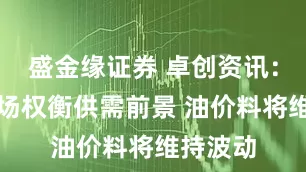 盛金缘证券 卓创资讯：原油市场权衡供需前景 油价料将维持波动