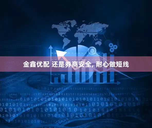金鑫优配 还是券商安全, 耐心做短线