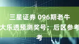 三星证券 096期老牛大乐透预测奖号：后区参考