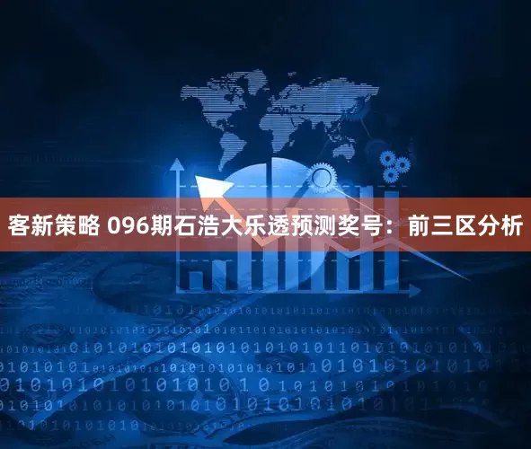 客新策略 096期石浩大乐透预测奖号：前三区分析